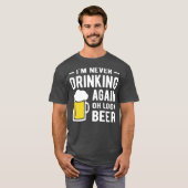 T-shirt Im never drinking again oh look a beer (Devant entier)