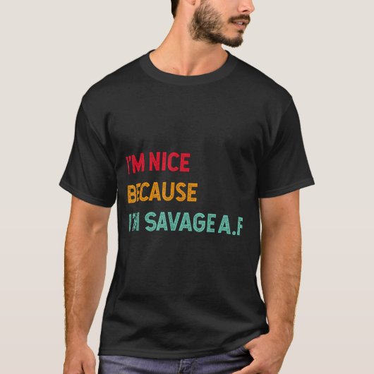 T-shirt I'm Nice Because I'm Savage Af Funny Quote (Devant)