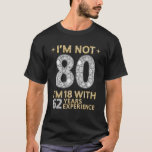 T-shirt I'm Not 80 I'm 18 With 62 Years Experience Funny 8<br><div class="desc">I'm Not 80 I'm 18 with 62 Years Experience Funny 80th b-day</div>