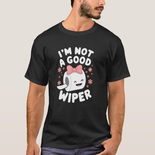 T-shirt Im Not a Good Wiper Joke Men Women Embarrassing (Devant)