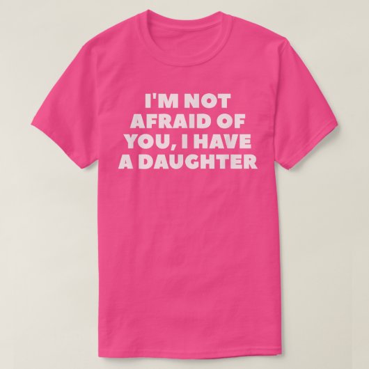 T-shirt I'm Not Afraid Of You, I Have A Daughter (Design devant)