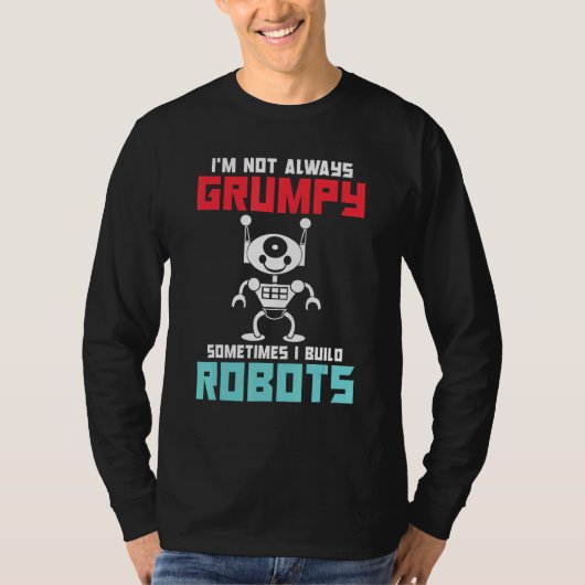 T-shirt Im not always grumpy sometimes i build Robots (Devant)
