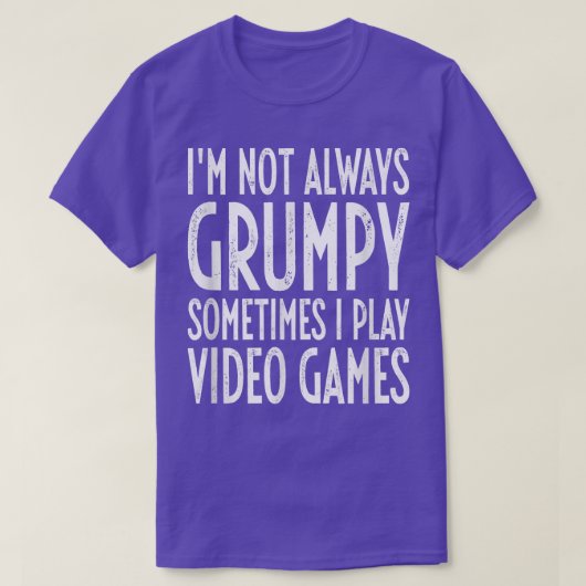 T-shirt I'm Not Always Grumpy Sometimes I Play Video Games (Design devant)