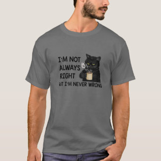 T-shirt I'm Not Always Right But I'm Never Wrong Funny Cat