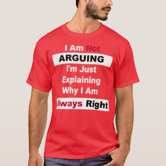 T-shirt Im Not Arguing Im Just Eplaining Why I Am Always R
