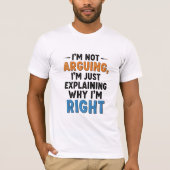 T-shirt I'm Not Arguing, I'm Just Explaining Why I'm Right (Devant)