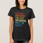 T-shirt I'm Not Arguing I'm Just Explaining Why I'm Right! (Devant)