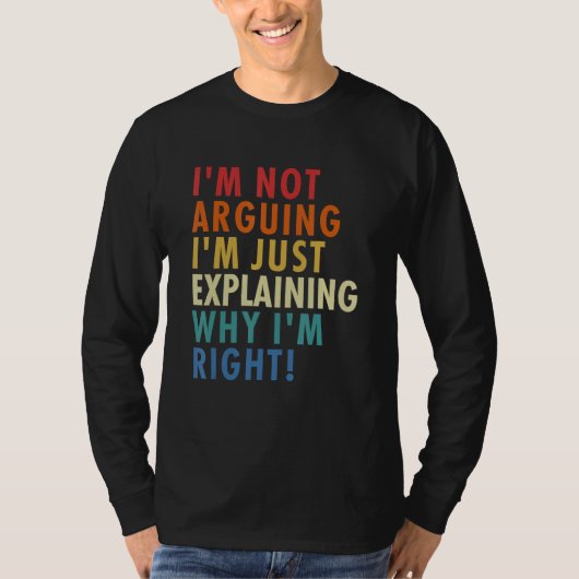 T-shirt I'm Not Arguing I'm Just Explaining Why I'm Right! (Devant)