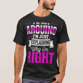 T-shirt I'm Not Arguing I'm Just Explaining Why I'm Right (Devant)