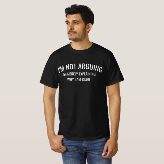 T-shirt I'm Not Arguing I'm Just Explaining Why I'm Right  (Devant entier)