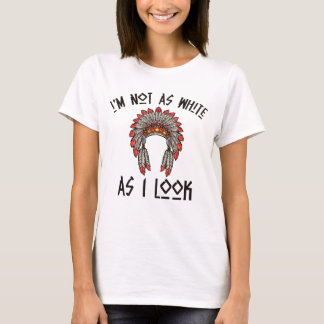 T-shirt I'm Not As White As I Look Native American Funny