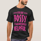 T-shirt I'm Not Bossy I'm Aggressively Helpful (Devant)