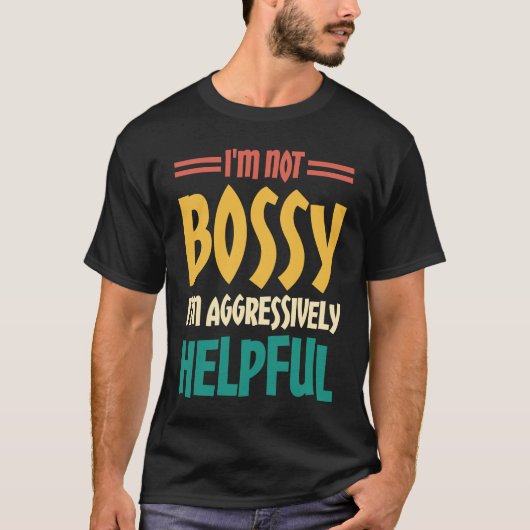 T-shirt I'm Not Bossy I'm Aggressively Helpful  2 (Devant)