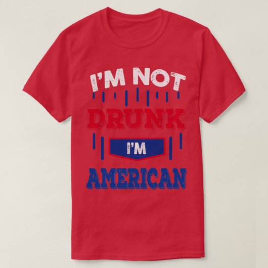 T-shirt Im Not Drunk Im American Drinking (2) (Design devant)