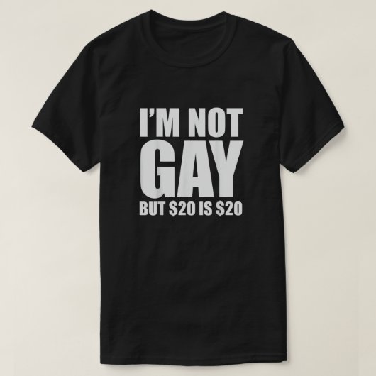 T-shirt I'm Not Gay But $20 Is $20 (Design devant)