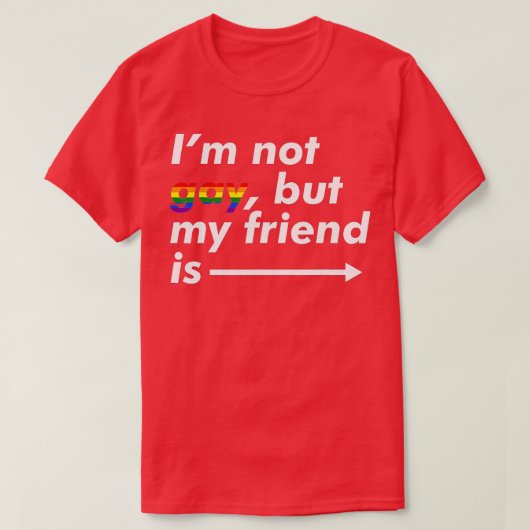 T-shirt I'm Not Gay, But My Friend Is - Funny LGBT Ally  (Design devant)