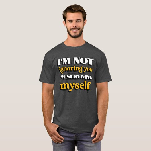 T-shirt I'm Not Ignoring You Just Trying to Survive Myself (Devant entier)