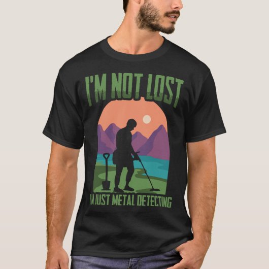 T-shirt I'm Not Lost Treasure Hunting Detectorist Metal De (Devant)