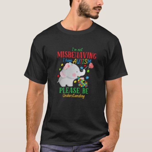 T-shirt I'm Not Misbehaving I Have Autism Please Be Unders (Devant)