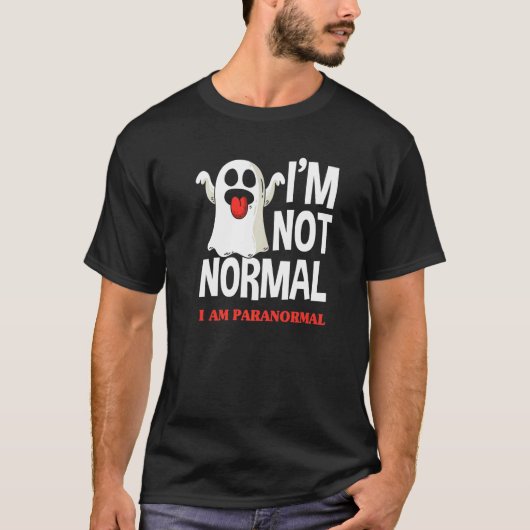 T-shirt I'm Not Normal I Am Paranormal Ghost Hunter (Devant)