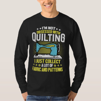T-shirt I'm Not Obsessed With Quilting Collect Fabric Patt