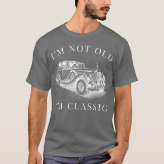 T-shirt Im Not Old Im Classic Car Unise funny gift
