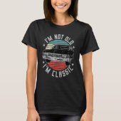 T-shirt I'm Not Old I'm Classic Funny Retro Cool Car Vinta (Devant)