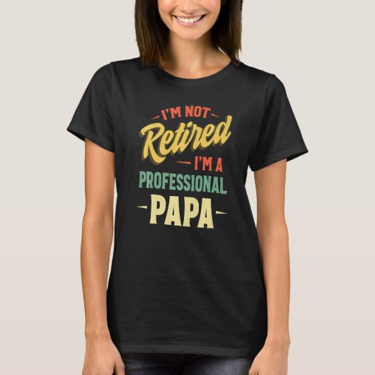 T-shirt I'm Not Retired A Professional Papa Fathers Day (Devant)