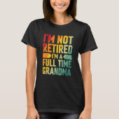 T-shirt I'm Not Retired Im A Full Time Grandma (Devant)