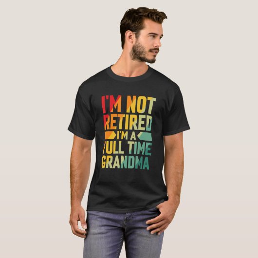 T-shirt I'm Not Retired Im A Full Time Grandma (Devant entier)