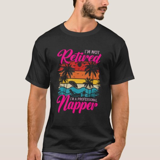 T-shirt I'm Not Retired I'm a Professional Napper Retiree (Devant)