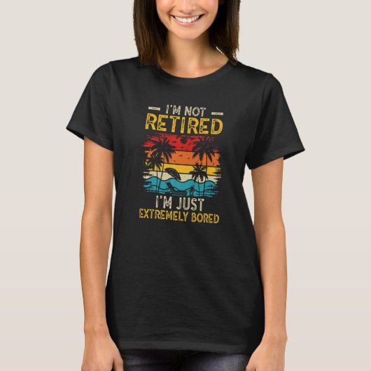 T-shirt I'm not retired I'm just extremely bored Women Ret (Devant)