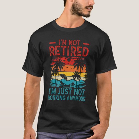 T-shirt I'm Not Retired I'm Just Not Working Anymore 5 (Devant)