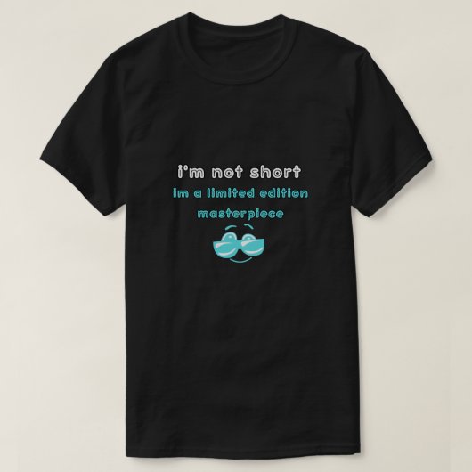 T-shirt i'm not short,i'm a limited edition masterpiece (Design devant)