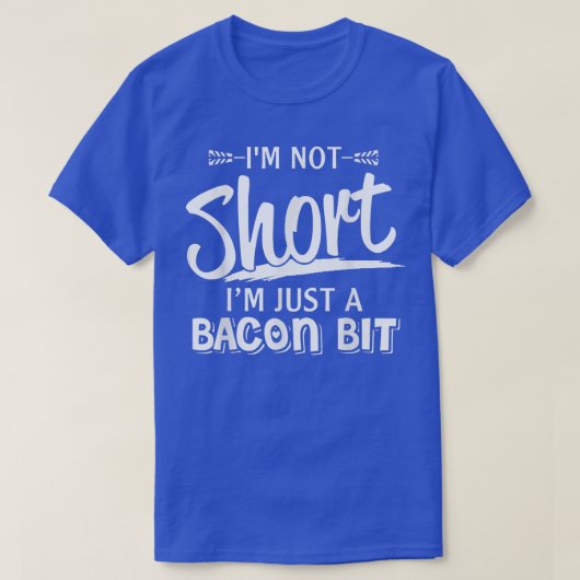 T-shirt I'm Not Short I'm Just A Bacon Bit Funny Sarcasm (Design devant)