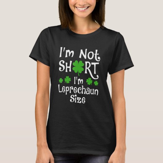 T-shirt I'm Not Short I'm Leprechaun Size Happy St Patrick (Devant)