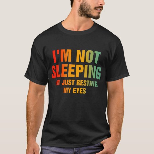 T-shirt I'm Not Sleeping I'm Just Resting My Eyes (Devant)
