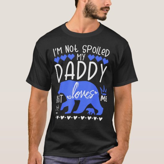 T-shirt I'M Not Spoiled Baby Bear My Daddy Just Loves Me T (Devant)