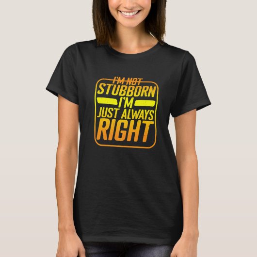 T-shirt I'm Not Stubborn I'm Just Always Right (Devant)