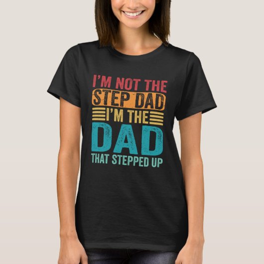 T-shirt I'm Not The Step Dad I'm The Dad That Stepped Up S (Devant)