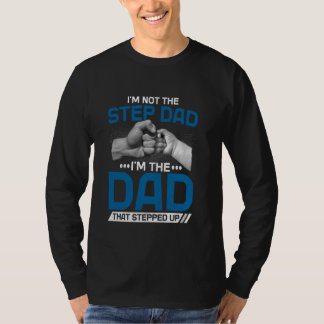 T-shirt I'm Not The Stepdad I'm The Dad That Stepped Up Fa