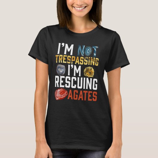 T-shirt I'm Not Trespassing I'm Rescuing Agates Geologist (Devant)