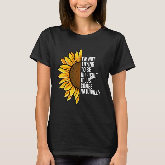 T-shirt I'm Not Trying To Be Difficulté It Just Comes Natu (Devant)