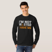 T-shirt I'm Not Wasted I MS Have Multiple Sclerosis Awaren (Devant entier)