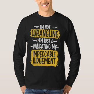 T-shirt I'm Not Wrangling Cool Impeccable Judgement Confid