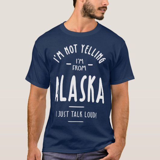 T-shirt Im Not Yelling Im From Alaska I Just Talk Loud (Devant)