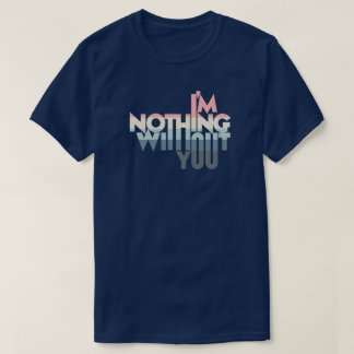 T-shirt I'm Nothing without you