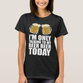T-shirt Im only talking to my beer beer today (Devant)