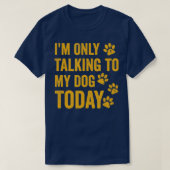 T-shirt I'm Only Talking to My Dog Today  - 1  (Design devant)