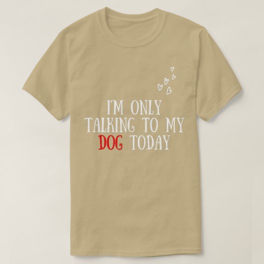 T-shirt I'm Only Talking To My Dog Today - Dog Lover (Design devant)